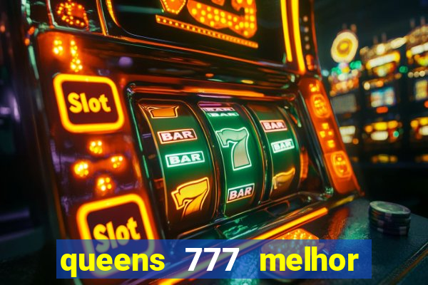 queens 777 melhor horário para jogar