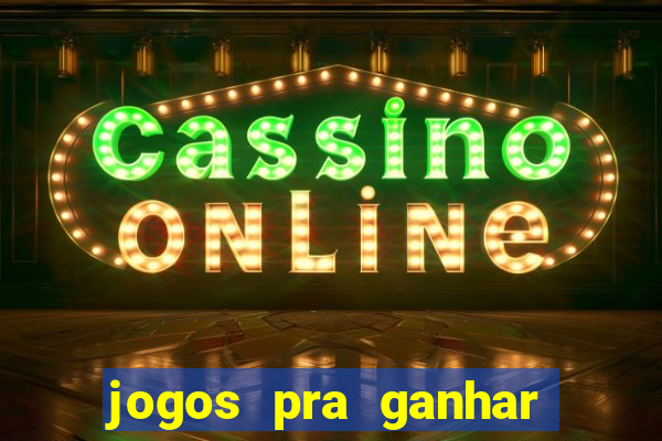 jogos pra ganhar dinheiro de verdade