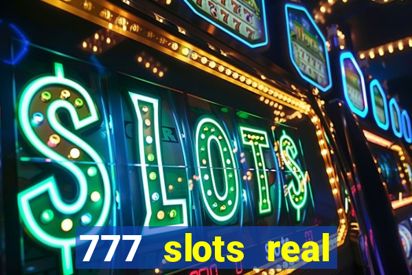 777 slots real casino cash