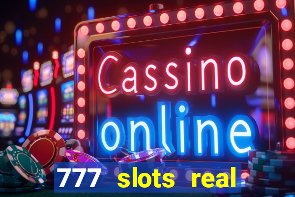 777 slots real casino cash