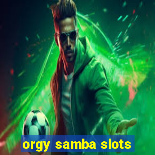 orgy samba slots