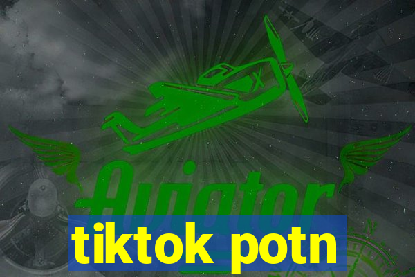 tiktok potn