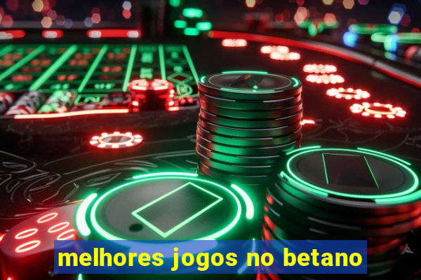 melhores jogos no betano