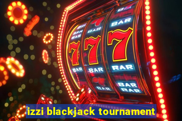 izzi blackjack tournament