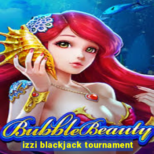 izzi blackjack tournament