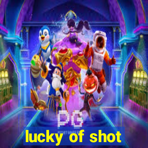 lucky of shot