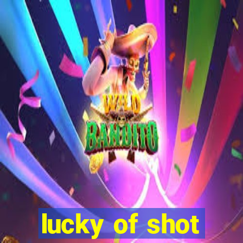 lucky of shot