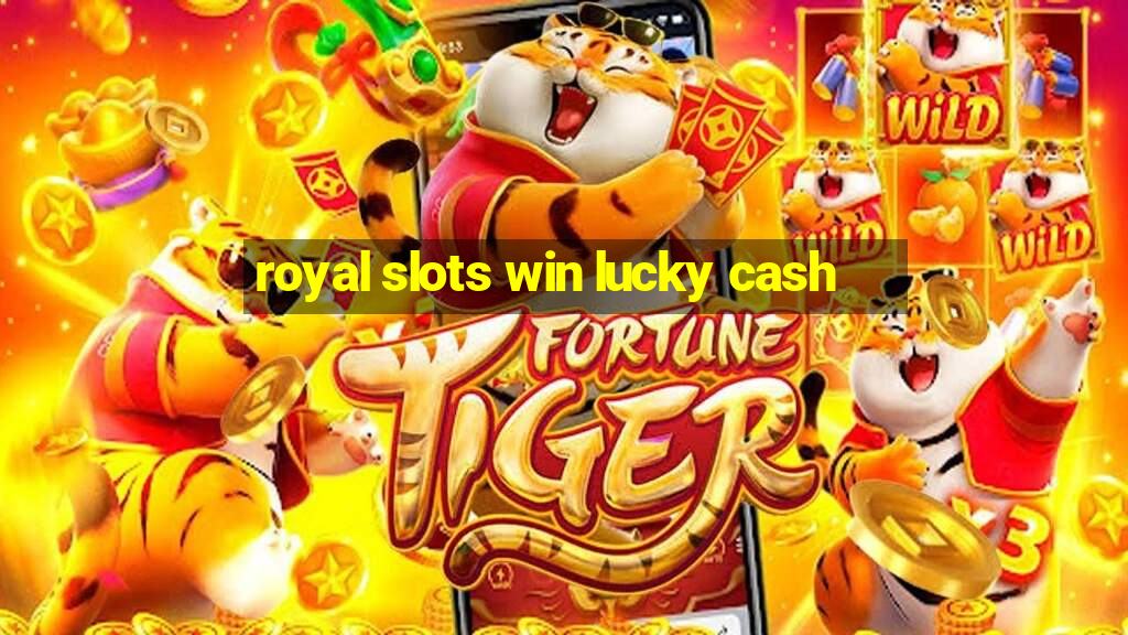 royal slots win lucky cash