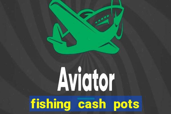 fishing cash pots slot free play