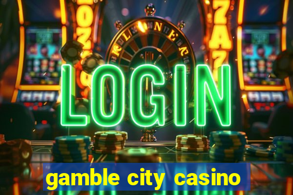 gamble city casino