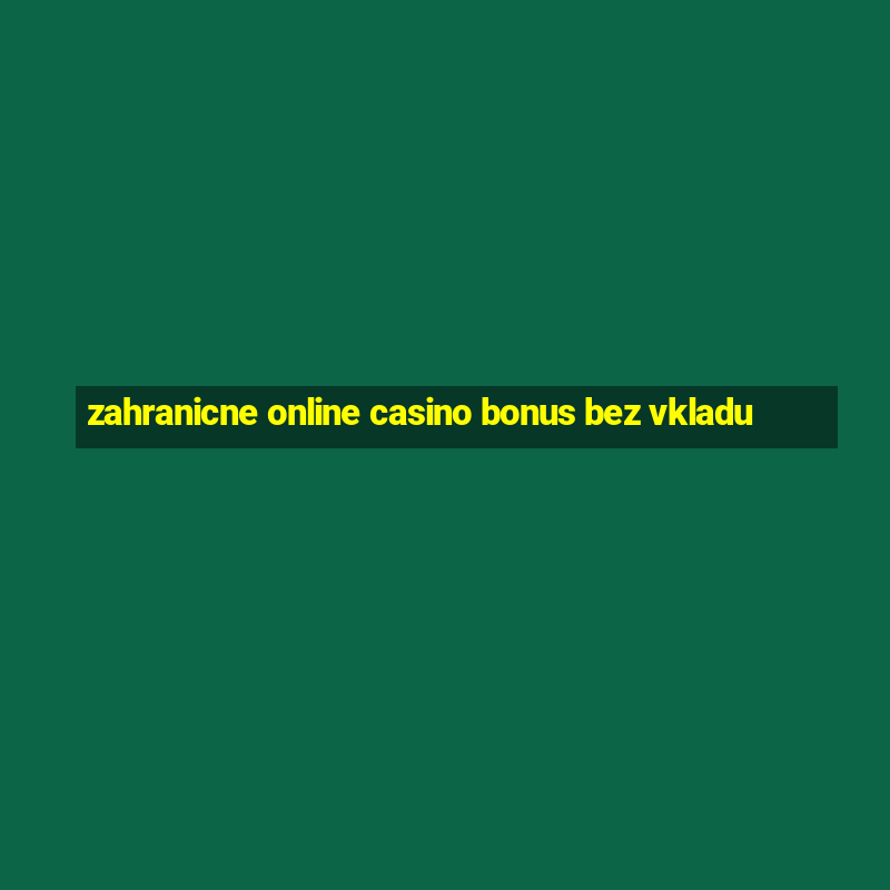 zahranicne online casino bonus bez vkladu