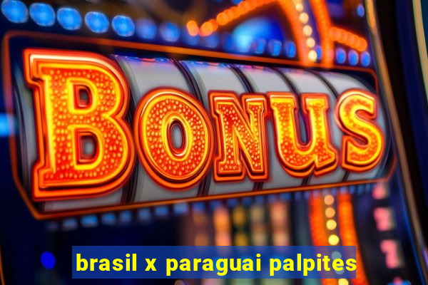 brasil x paraguai palpites