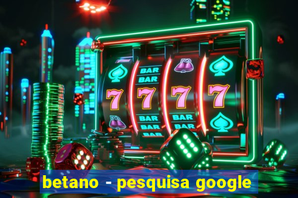 betano - pesquisa google