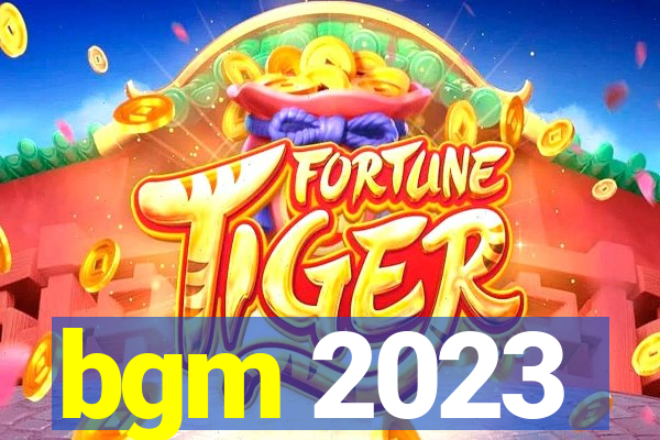 bgm 2023