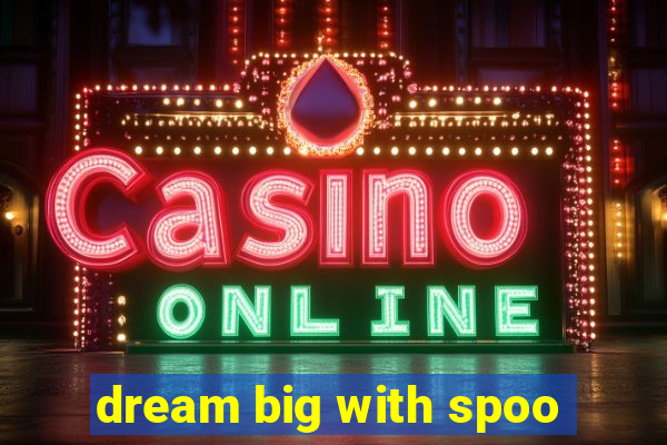 dream big with spoo