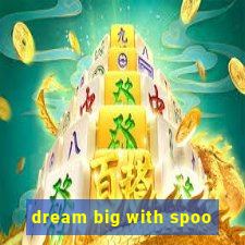 dream big with spoo