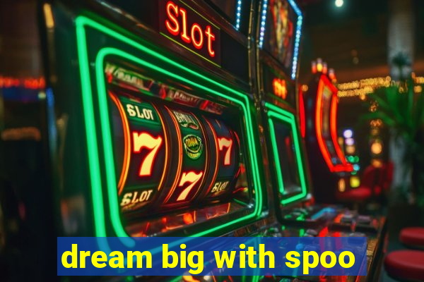 dream big with spoo