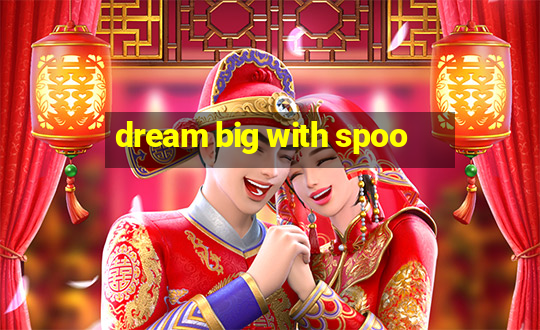 dream big with spoo