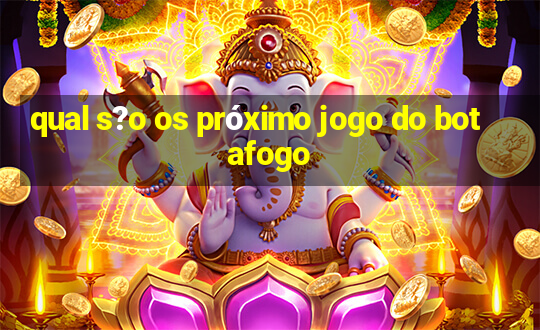 qual s?o os próximo jogo do botafogo