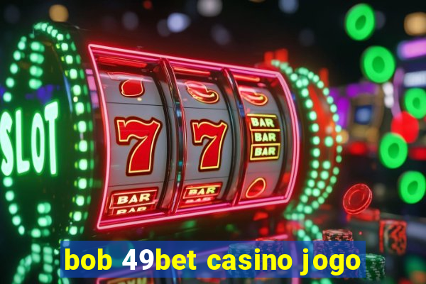 bob 49bet casino jogo