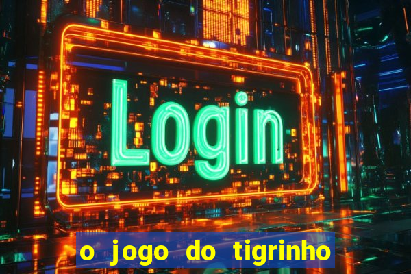 o jogo do tigrinho é confiável