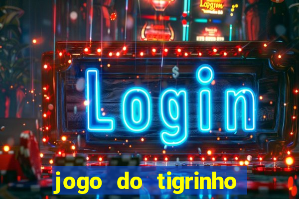 jogo do tigrinho de ganhar dinheiro de verdade