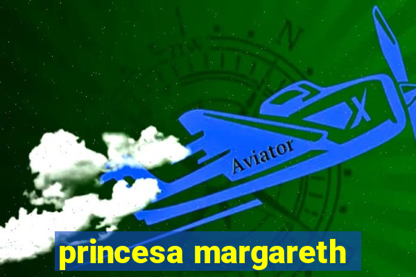 princesa margareth