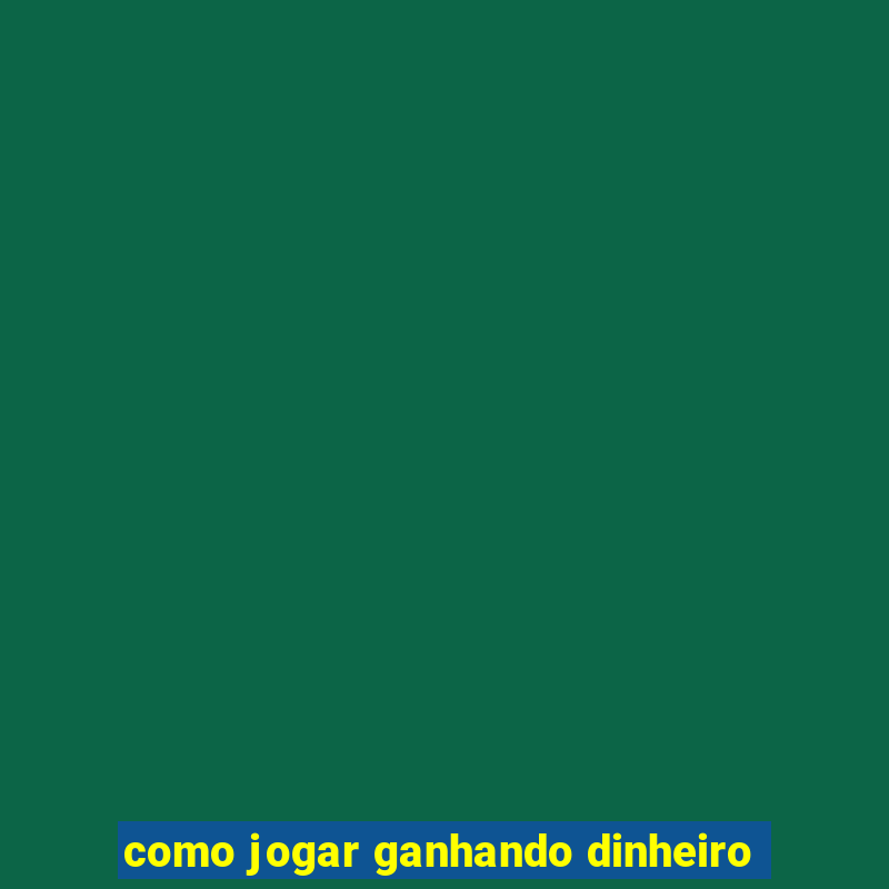 como jogar ganhando dinheiro