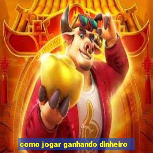 como jogar ganhando dinheiro