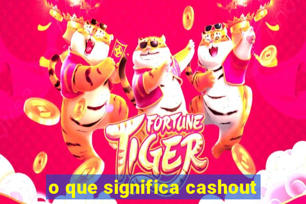 o que significa cashout