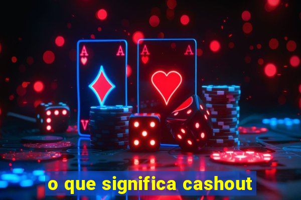 o que significa cashout