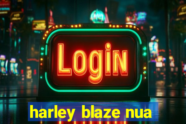 harley blaze nua