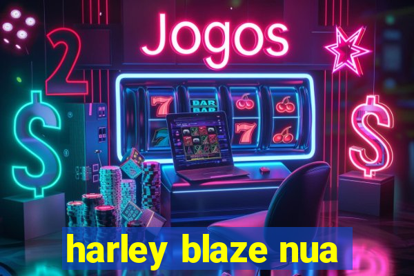 harley blaze nua