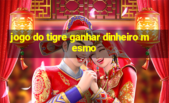 jogo do tigre ganhar dinheiro mesmo