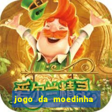 jogo da moedinha que ganha dinheiro