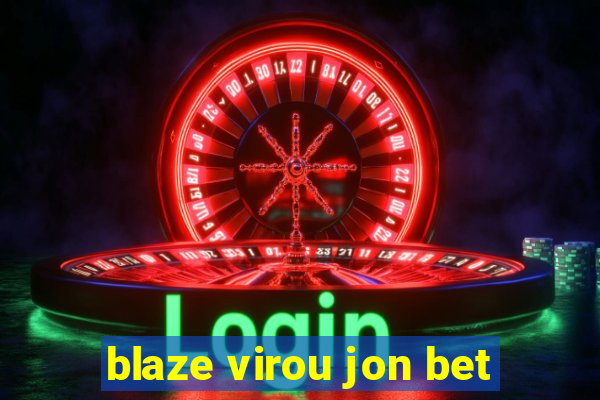 blaze virou jon bet