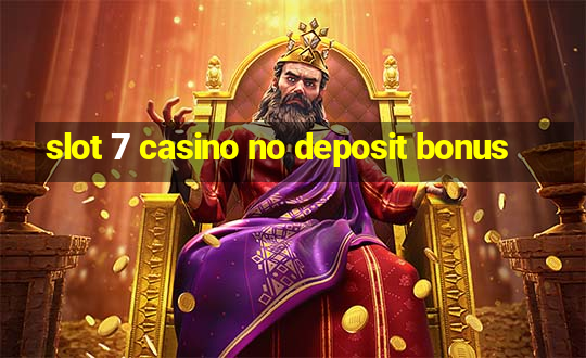 slot 7 casino no deposit bonus