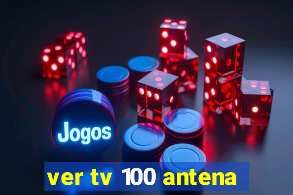 ver tv 100 antena