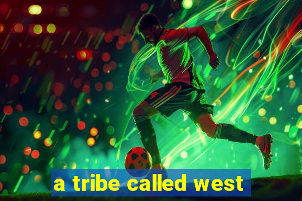 a tribe called west