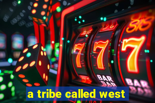 a tribe called west