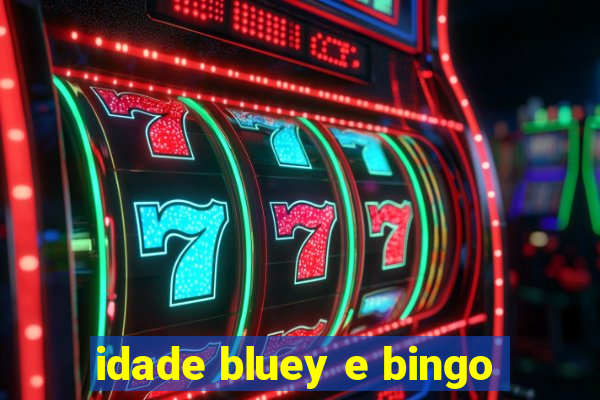 idade bluey e bingo