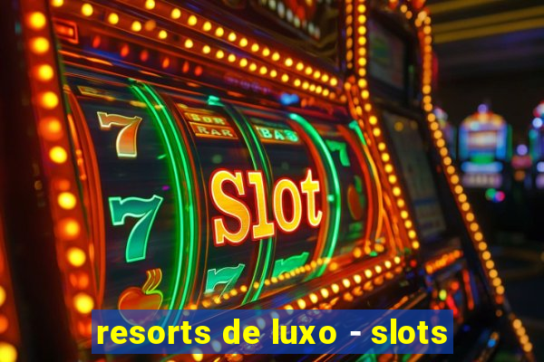 resorts de luxo - slots