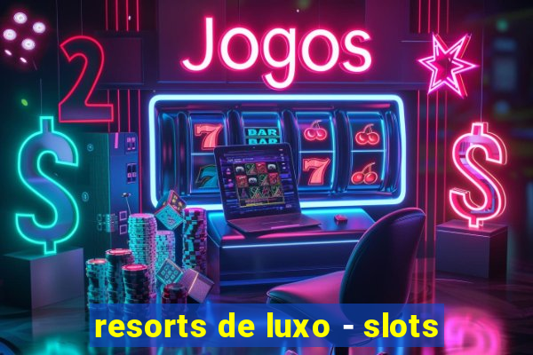 resorts de luxo - slots