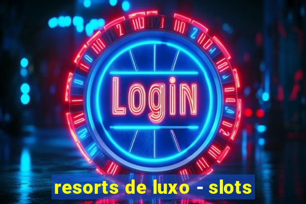 resorts de luxo - slots