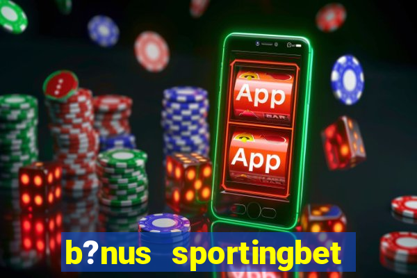 b?nus sportingbet como funciona