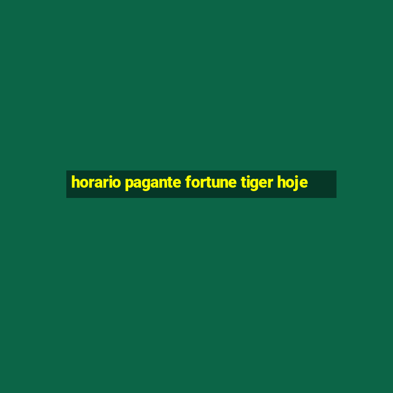 horario pagante fortune tiger hoje