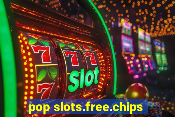 pop slots.free.chips