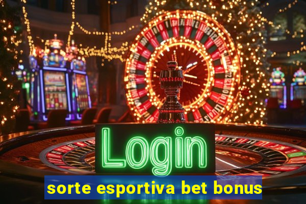 sorte esportiva bet bonus