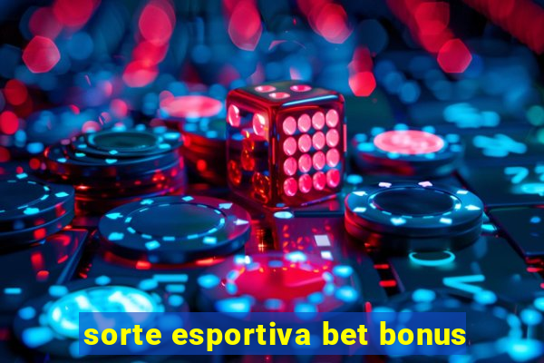 sorte esportiva bet bonus