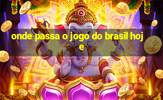 onde passa o jogo do brasil hoje